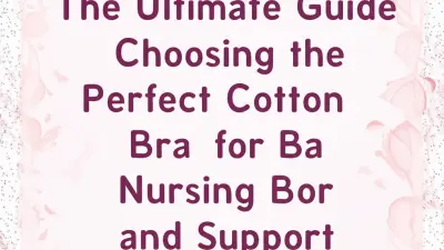 The Ultimate Guide to Choosing the Perfect Cotton Nursing Bra for Comfort and Support